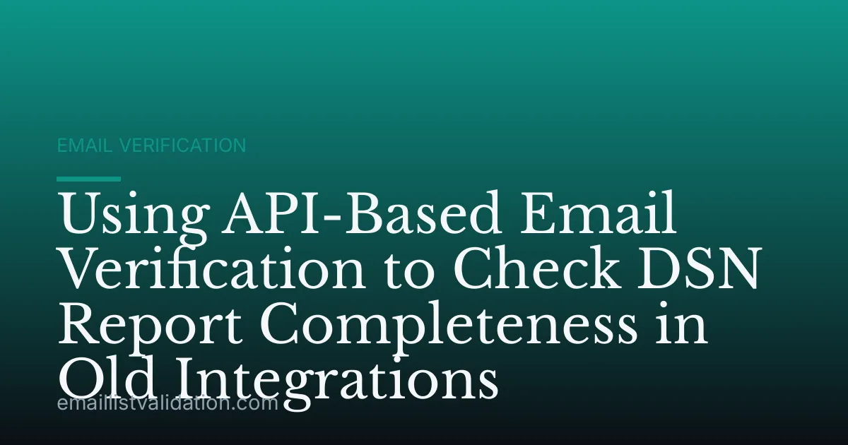Using API-Based Email Verification to Check DSN Report Completeness in Old Integrations