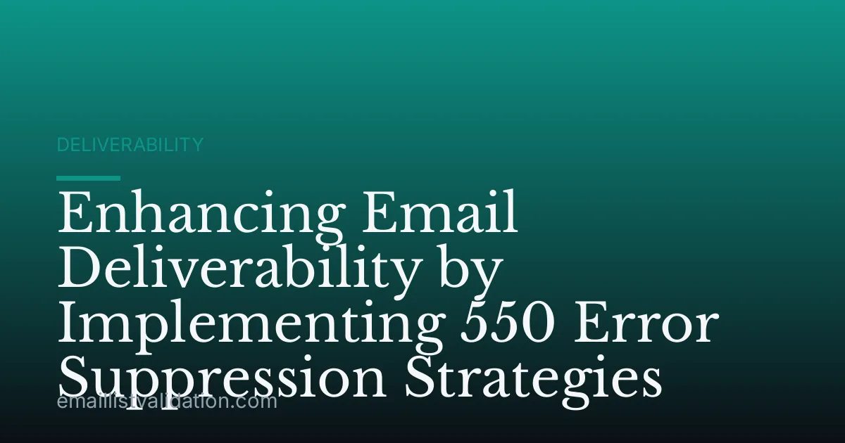 Enhancing Email Deliverability by Implementing 550 Error Suppression Strategies