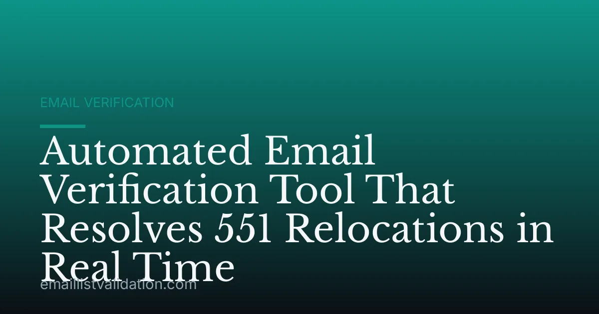 Automated Email Verification Tool That Resolves 551 Relocations in Real Time