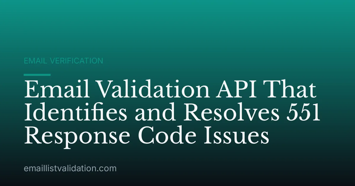 Email Validation API That Identifies and Resolves 551 Response Code Issues