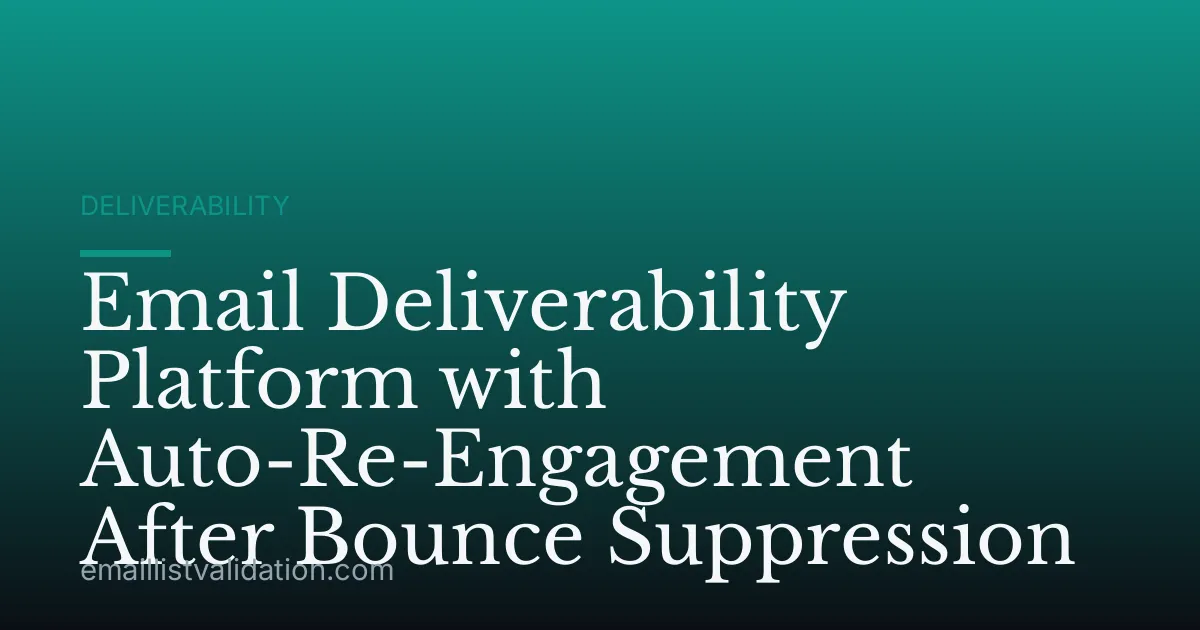Email Deliverability Platform with Auto-Re-Engagement After Bounce Suppression