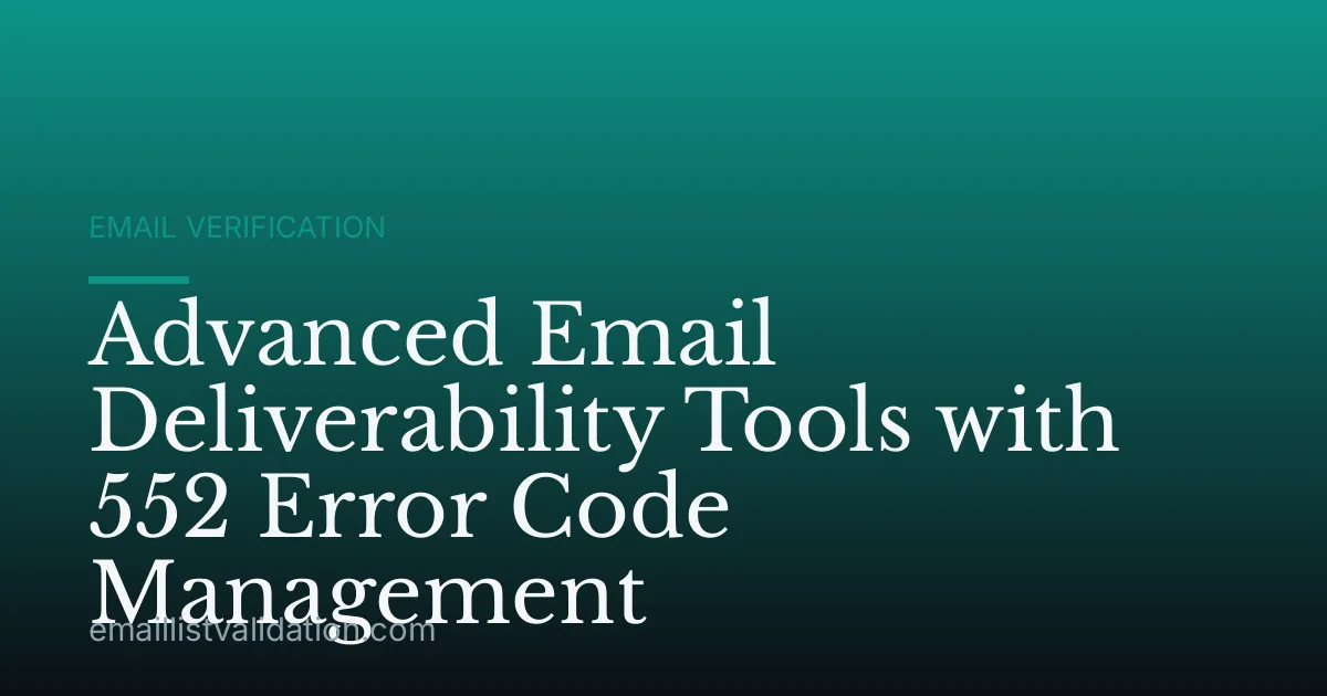 Advanced Email Deliverability Tools with 552 Error Code Management