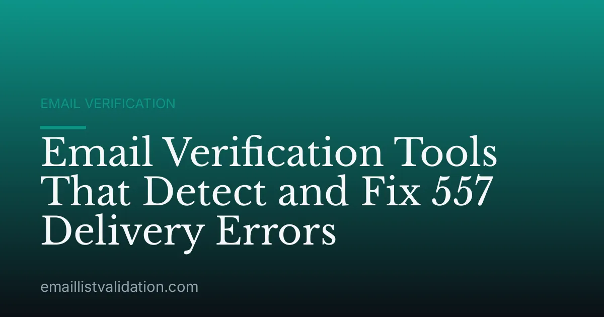 Email Verification Tools That Detect and Fix 557 Delivery Errors
