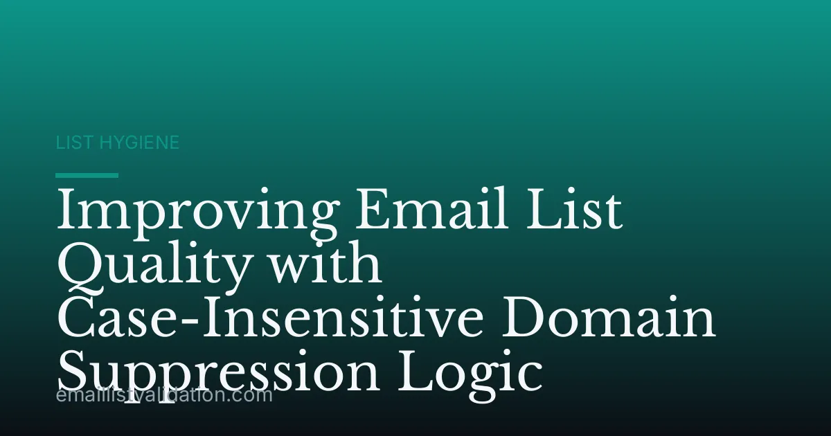 Improving Email List Quality with Case-Insensitive Domain Suppression Logic