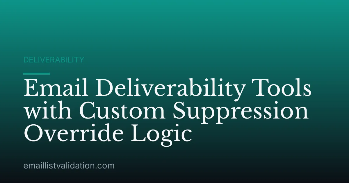 Email Deliverability Tools with Custom Suppression Override Logic