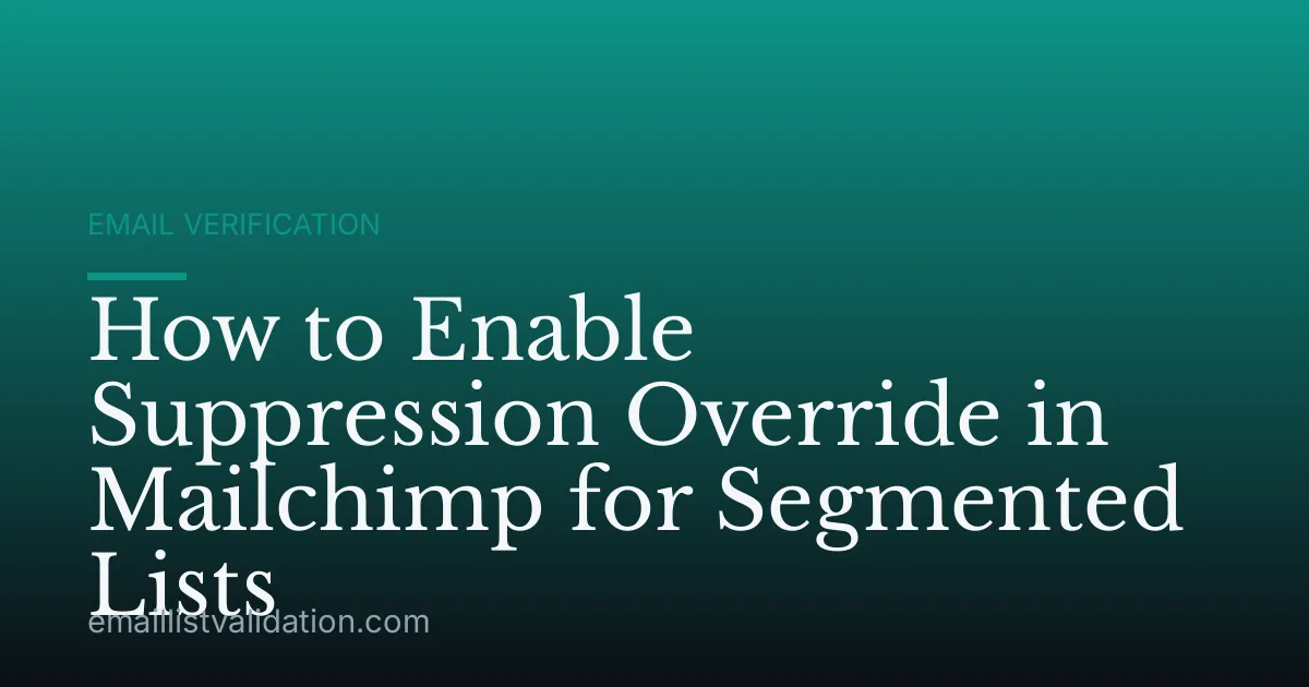 How to Enable Suppression Override in Mailchimp for Segmented Lists