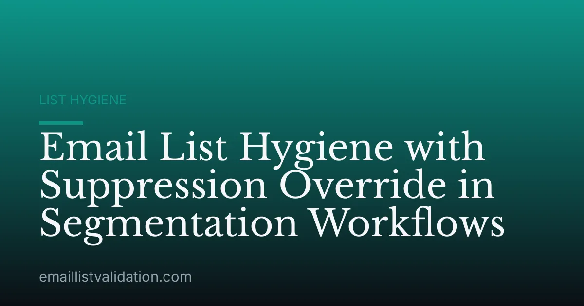 Email List Hygiene with Suppression Override in Segmentation Workflows