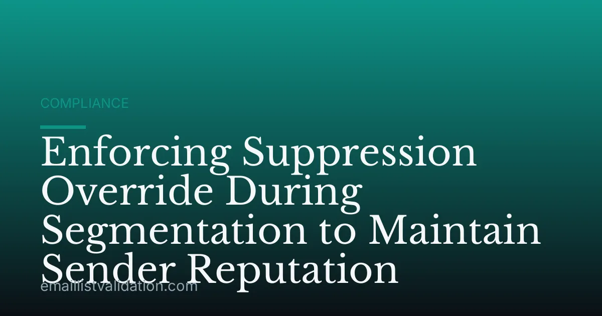 Enforcing Suppression Override During Segmentation to Maintain Sender Reputation