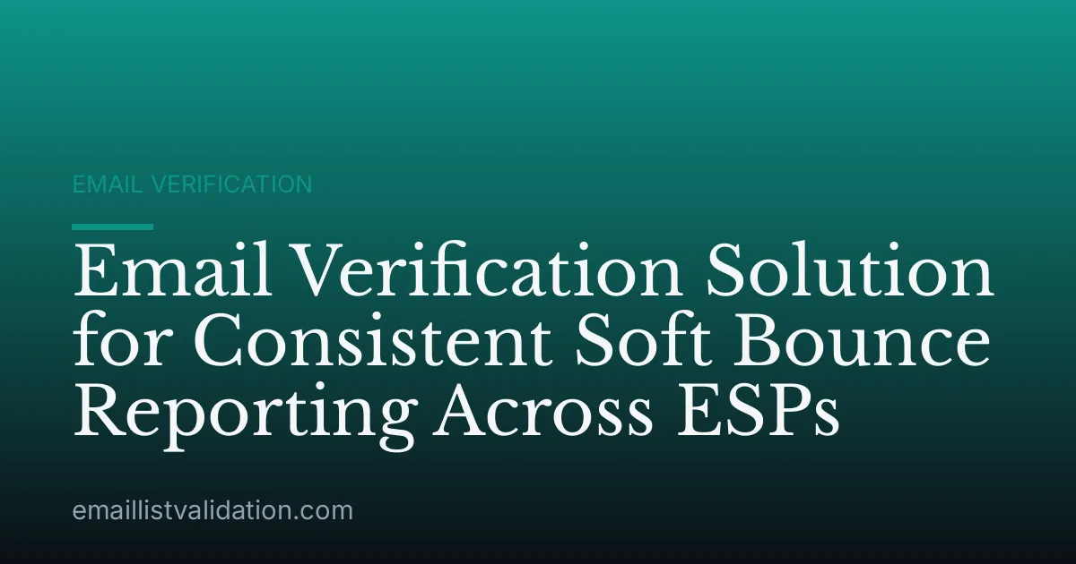 Email Verification Solution for Consistent Soft Bounce Reporting Across ESPs