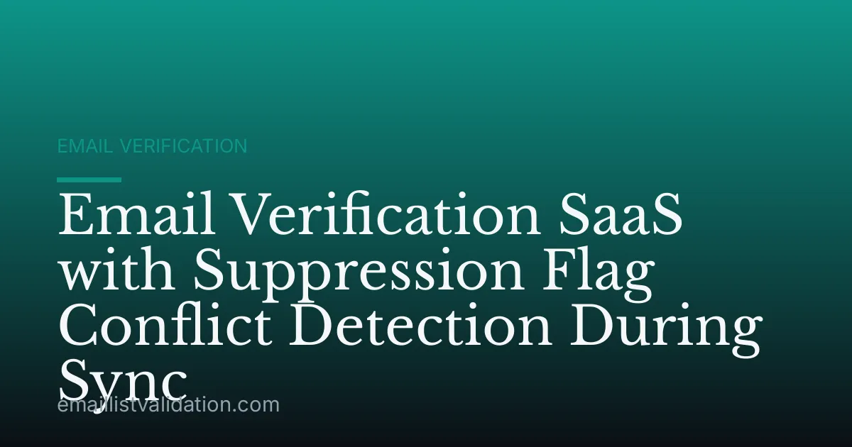 Email Verification SaaS with Suppression Flag Conflict Detection During Sync