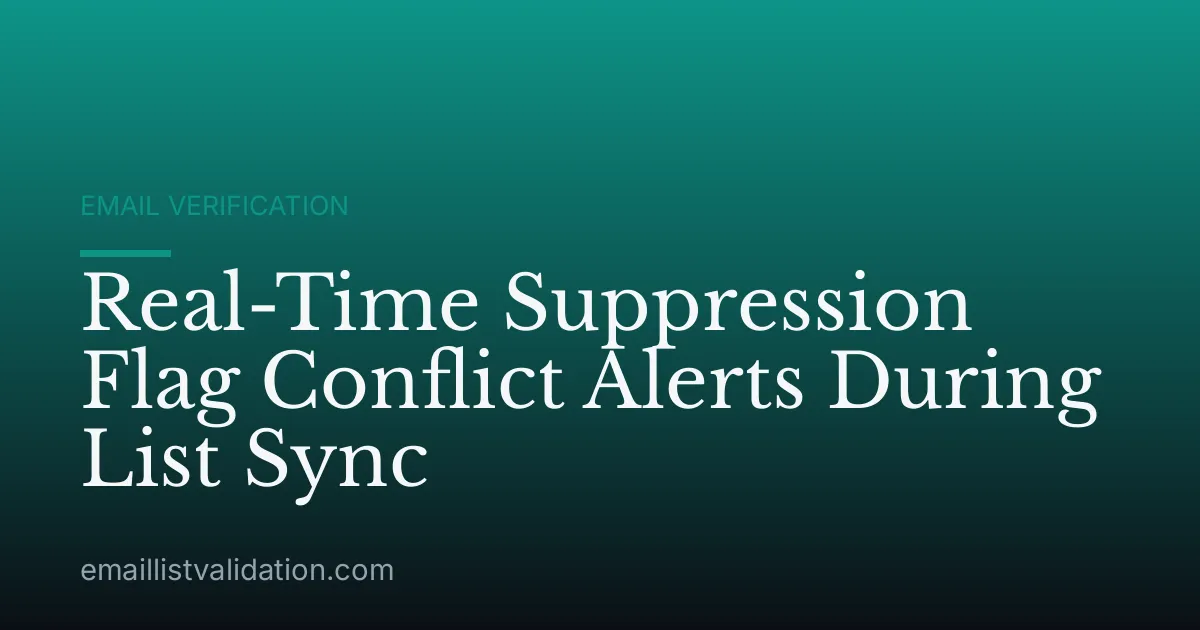 Real-Time Suppression Flag Conflict Alerts During List Sync