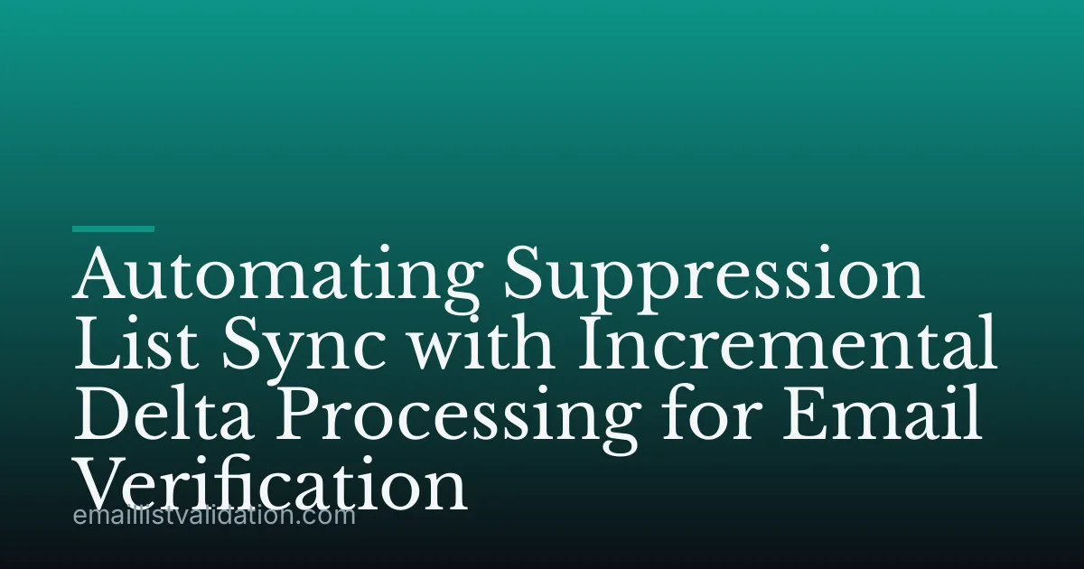Automating Suppression List Sync with Incremental Delta Processing for Email Verification