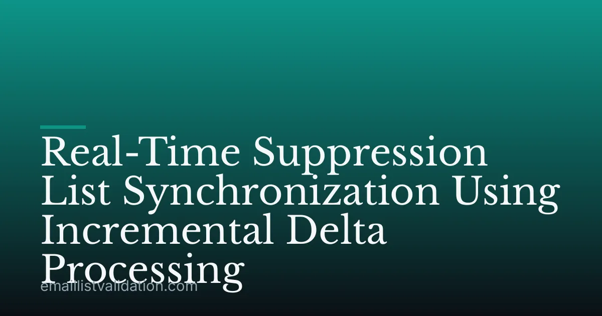 Real-Time Suppression List Synchronization Using Incremental Delta Processing