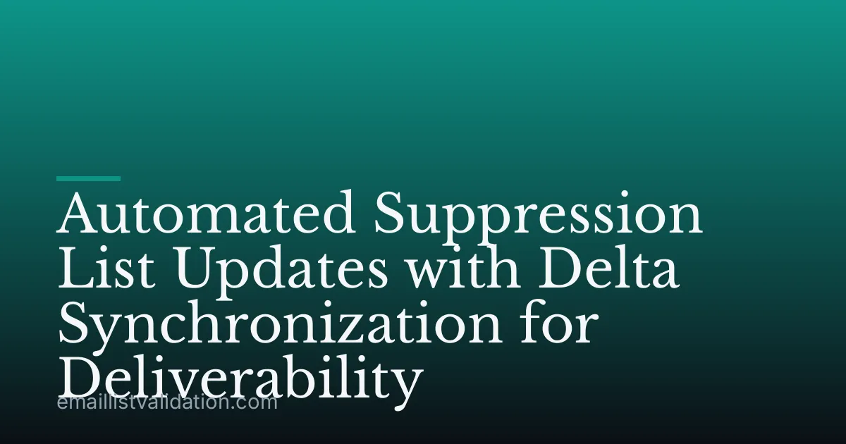 Automated Suppression List Updates with Delta Synchronization for Deliverability