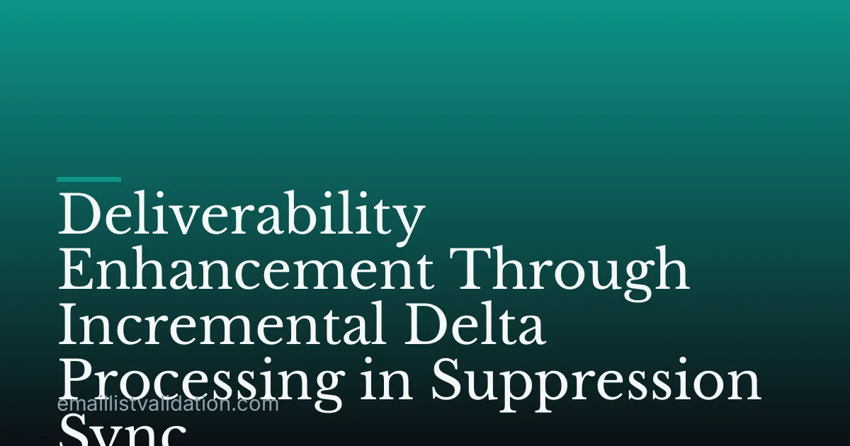 Deliverability Enhancement Through Incremental Delta Processing in Suppression Sync