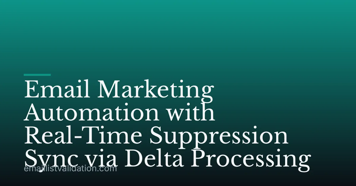 Email Marketing Automation with Real-Time Suppression Sync via Delta Processing