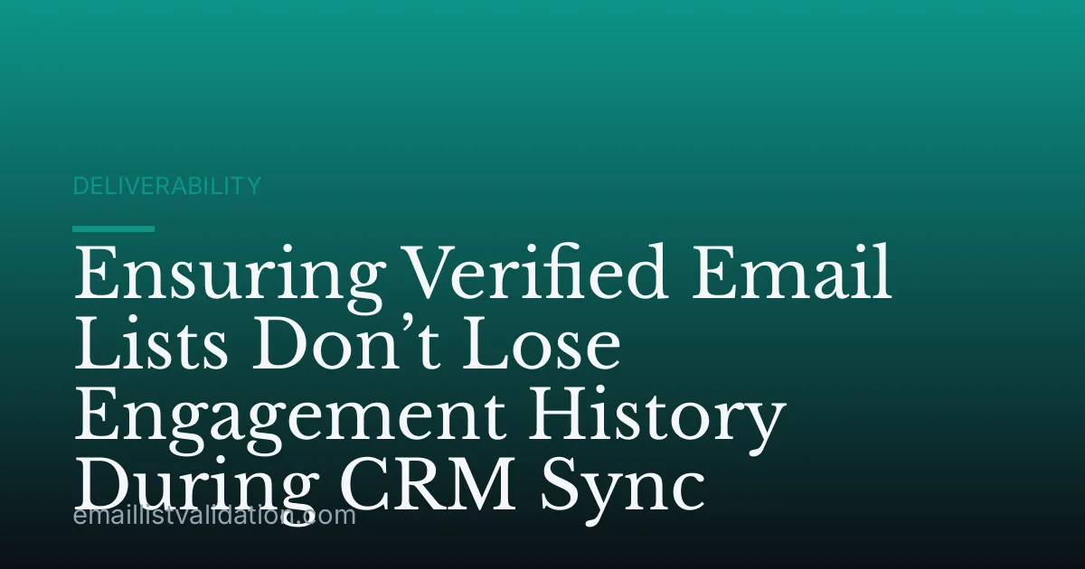 Ensuring Verified Email Lists Don’t Lose Engagement History During CRM Sync