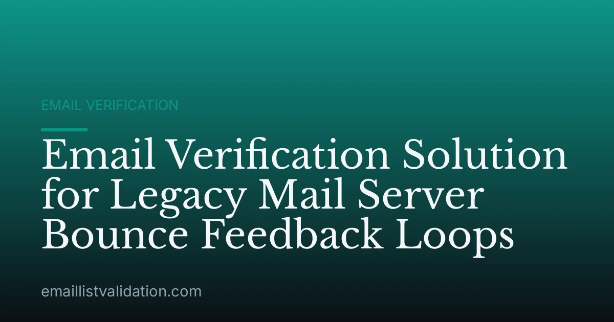 Email Verification Solution for Legacy Mail Server Bounce Feedback Loops