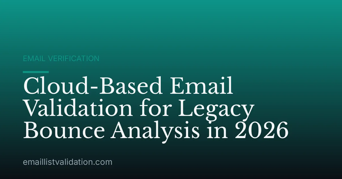 Cloud-Based Email Validation for Legacy Bounce Analysis in 2026