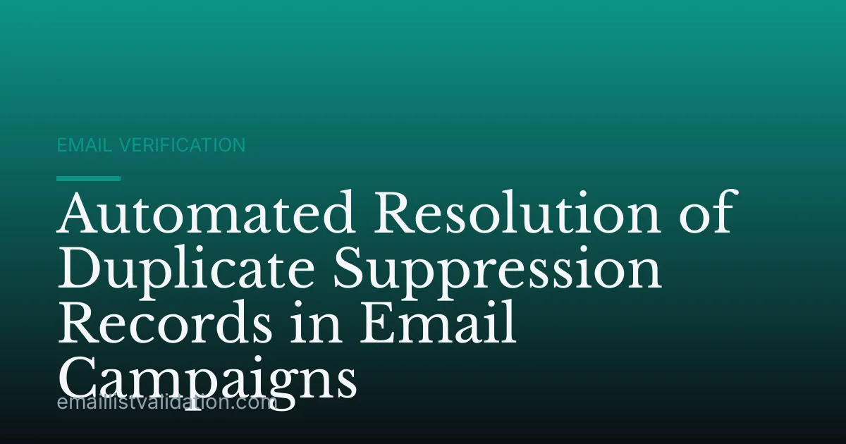 Automated Resolution of Duplicate Suppression Records in Email Campaigns