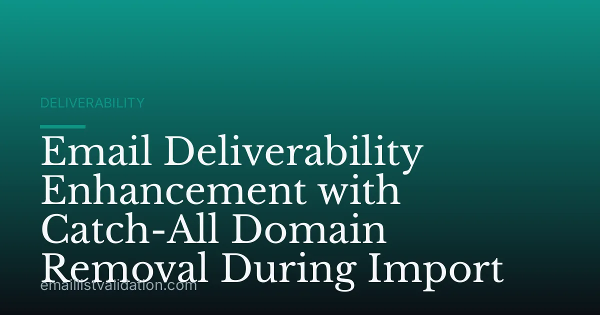 Email Deliverability Enhancement with Catch-All Domain Removal During Import
