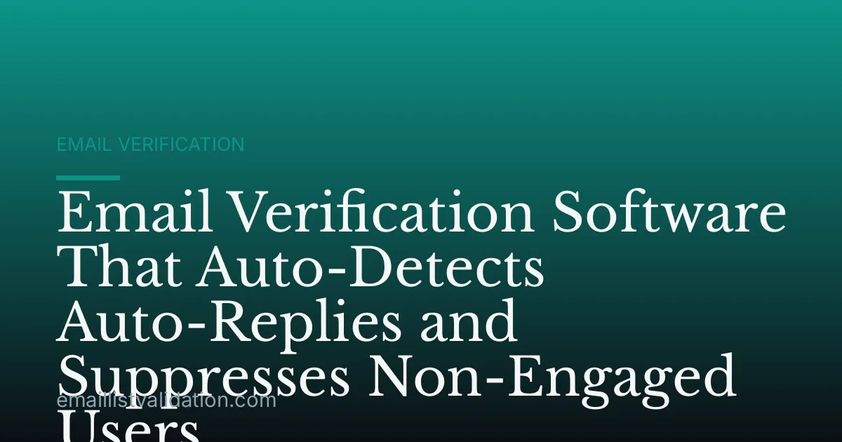 Email Verification Software That Auto-Detects Auto-Replies and Suppresses Non-Engaged Users