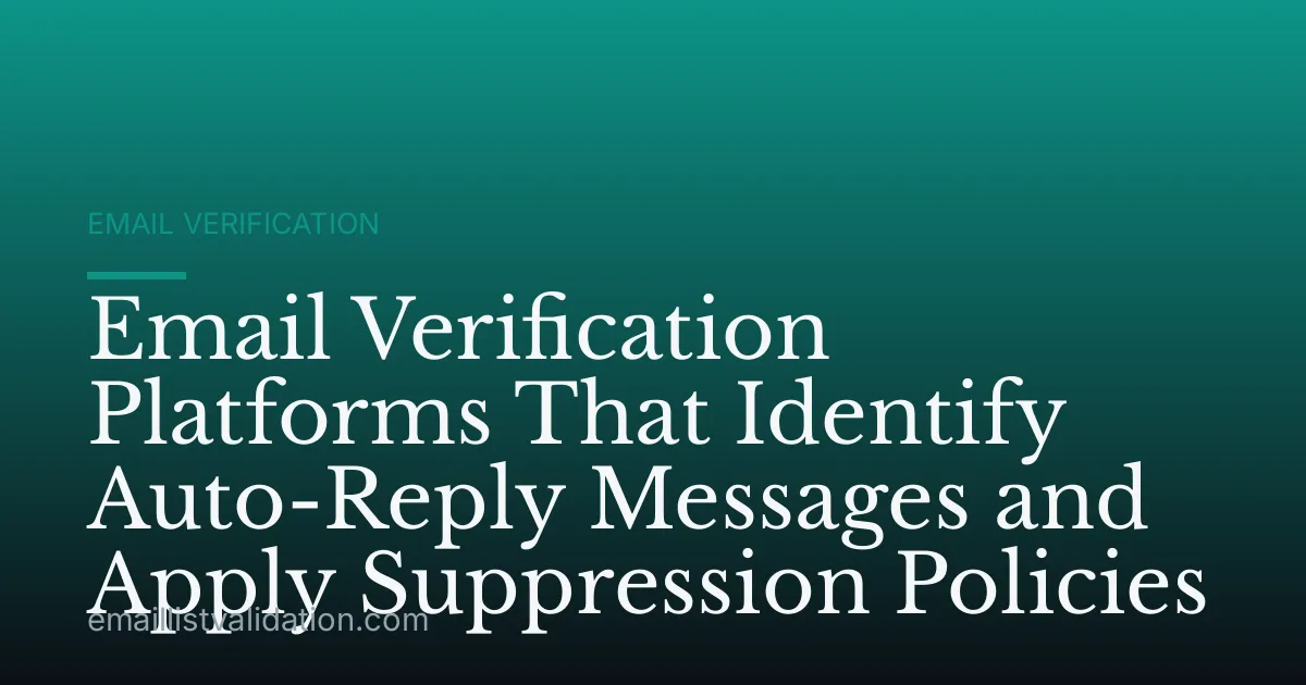 Email Verification Platforms That Identify Auto-Reply Messages and Apply Suppression Policies