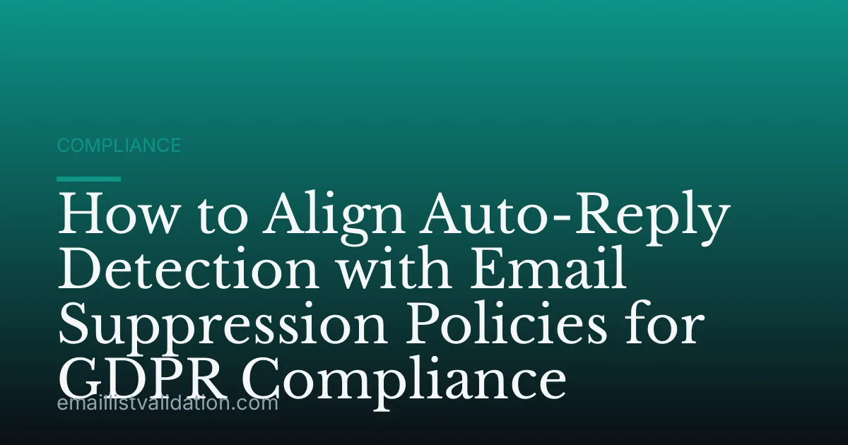 How to Align Auto-Reply Detection with Email Suppression Policies for GDPR Compliance