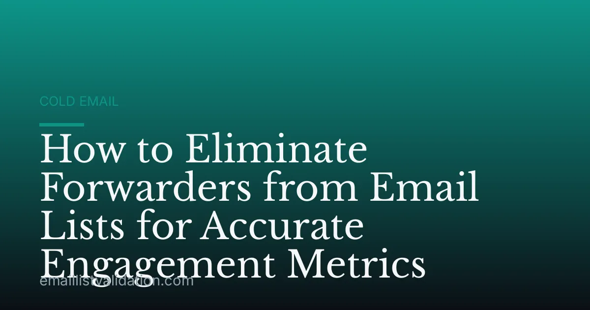 How to Eliminate Forwarders from Email Lists for Accurate Engagement Metrics