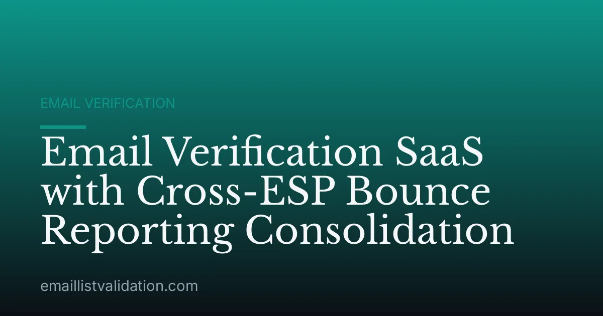 Email Verification SaaS with Cross-ESP Bounce Reporting Consolidation