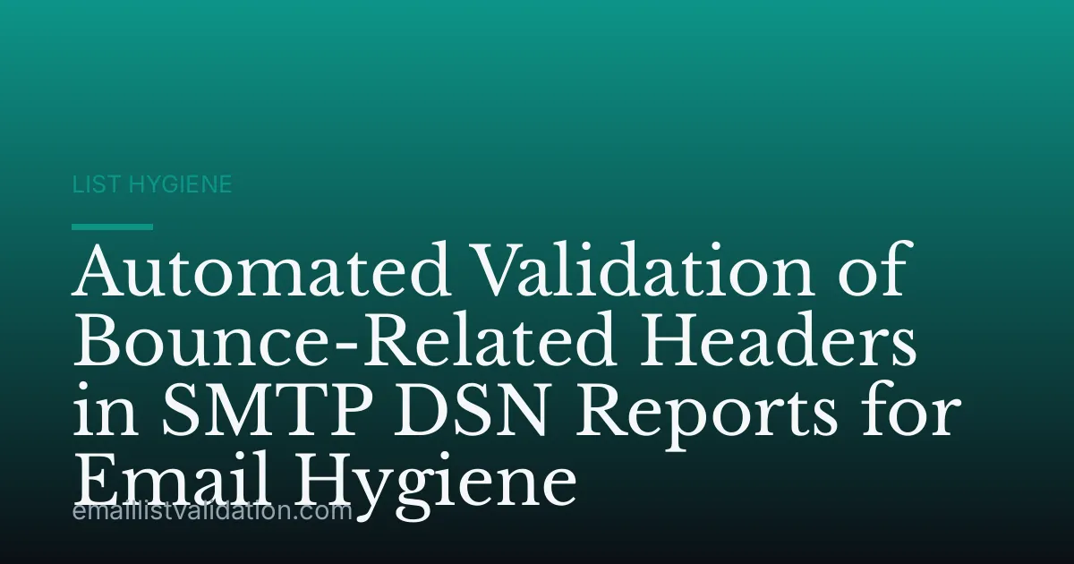 Automated Validation of Bounce-Related Headers in SMTP DSN Reports for Email Hygiene