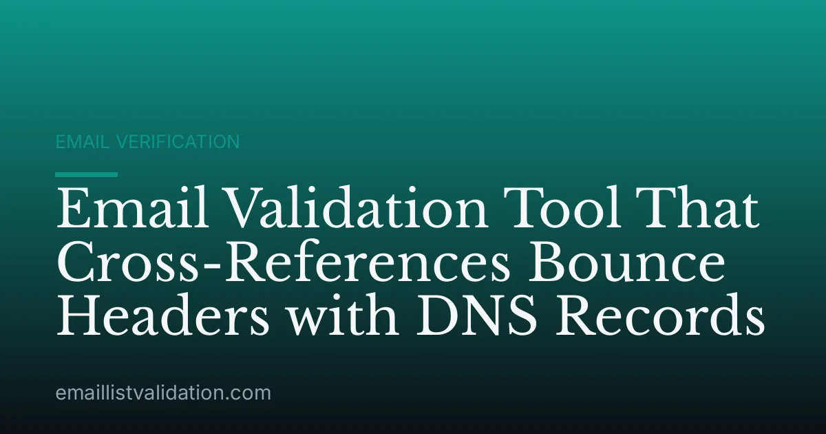 Email Validation Tool That Cross-References Bounce Headers with DNS Records