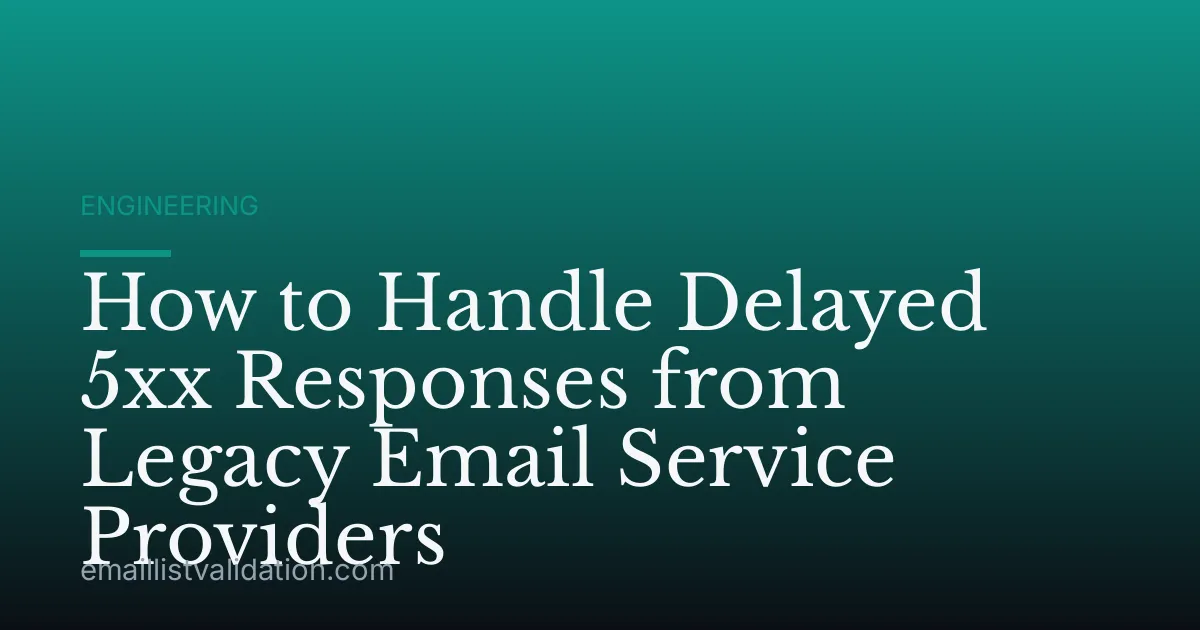 How to Handle Delayed 5xx Responses from Legacy Email Service Providers