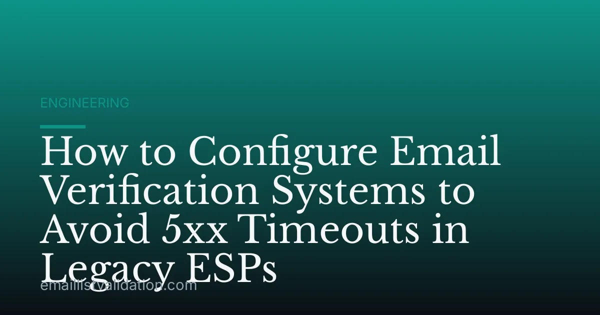 How to Configure Email Verification Systems to Avoid 5xx Timeouts in Legacy ESPs