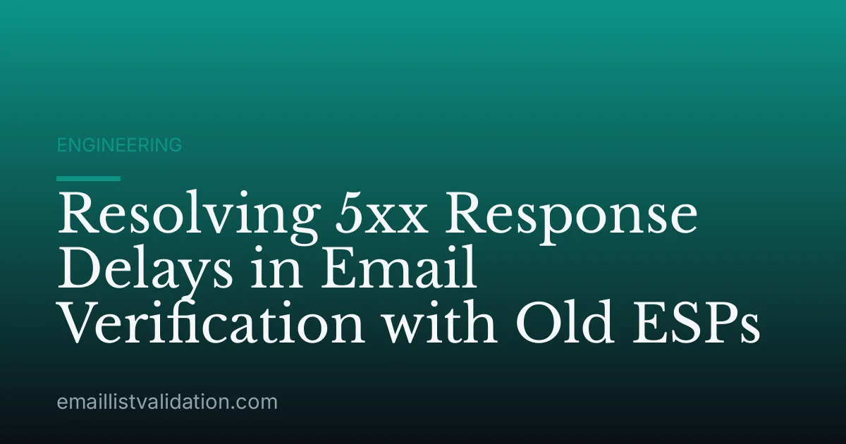 Resolving 5xx Response Delays in Email Verification with Old ESPs