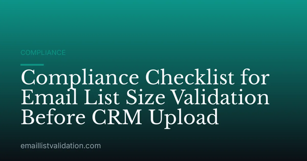 Compliance Checklist for Email List Size Validation Before CRM Upload