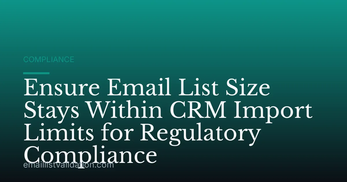 Ensure Email List Size Stays Within CRM Import Limits for Regulatory Compliance