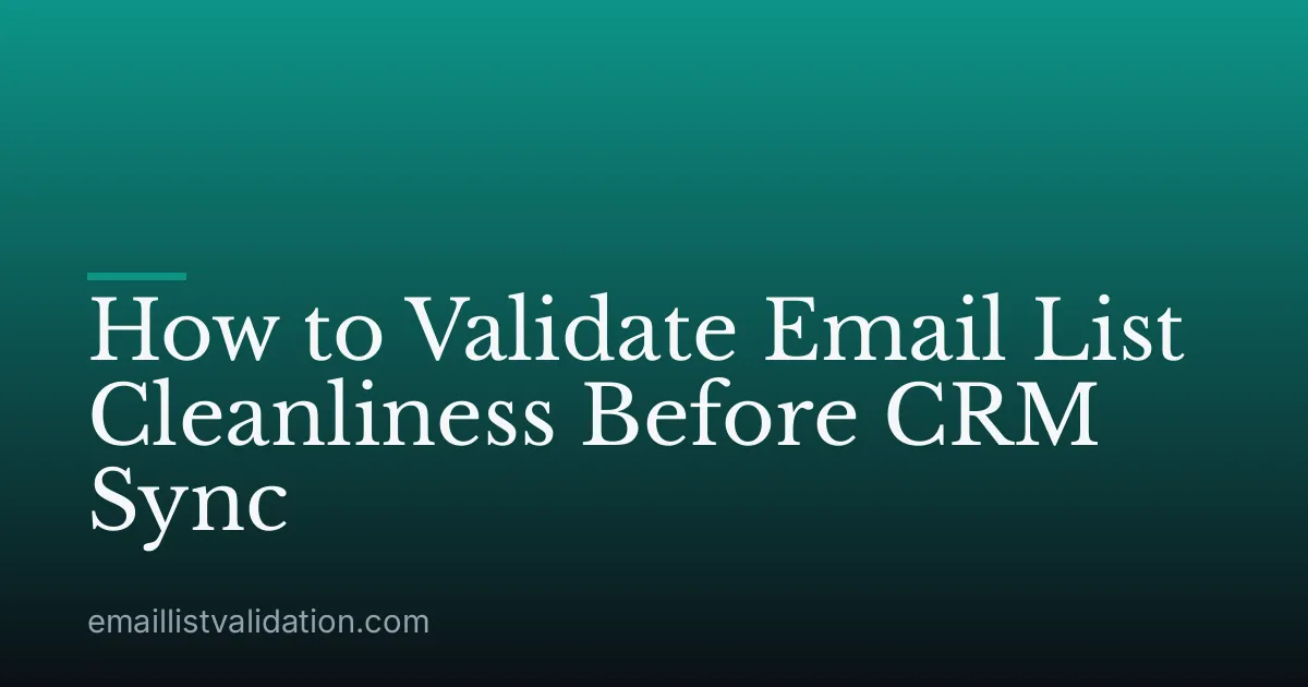 How to Validate Email List Cleanliness Before CRM Sync