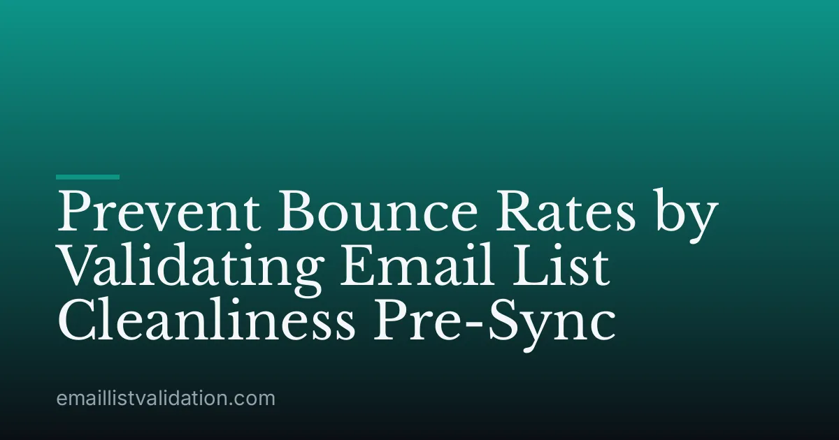 Prevent Bounce Rates by Validating Email List Cleanliness Pre-Sync