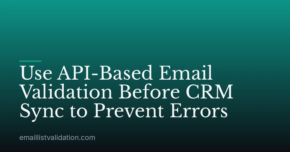 Use API-Based Email Validation Before CRM Sync to Prevent Errors