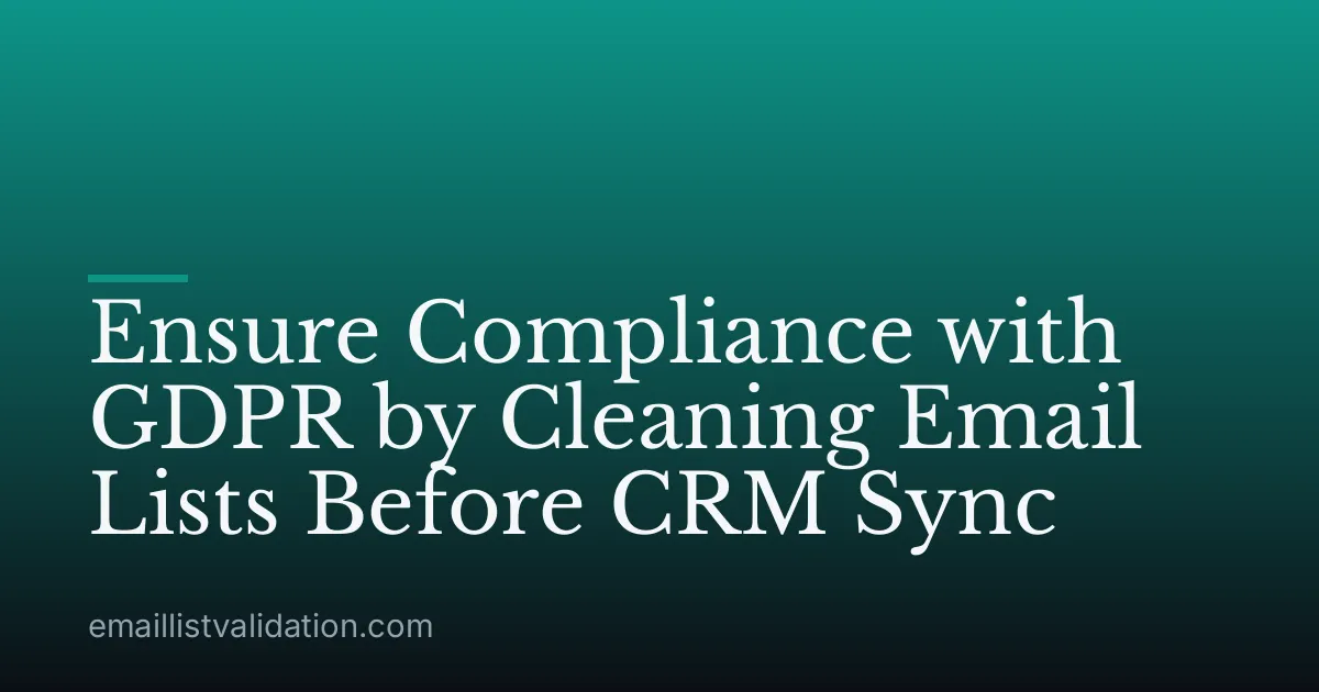 Ensure Compliance with GDPR by Cleaning Email Lists Before CRM Sync