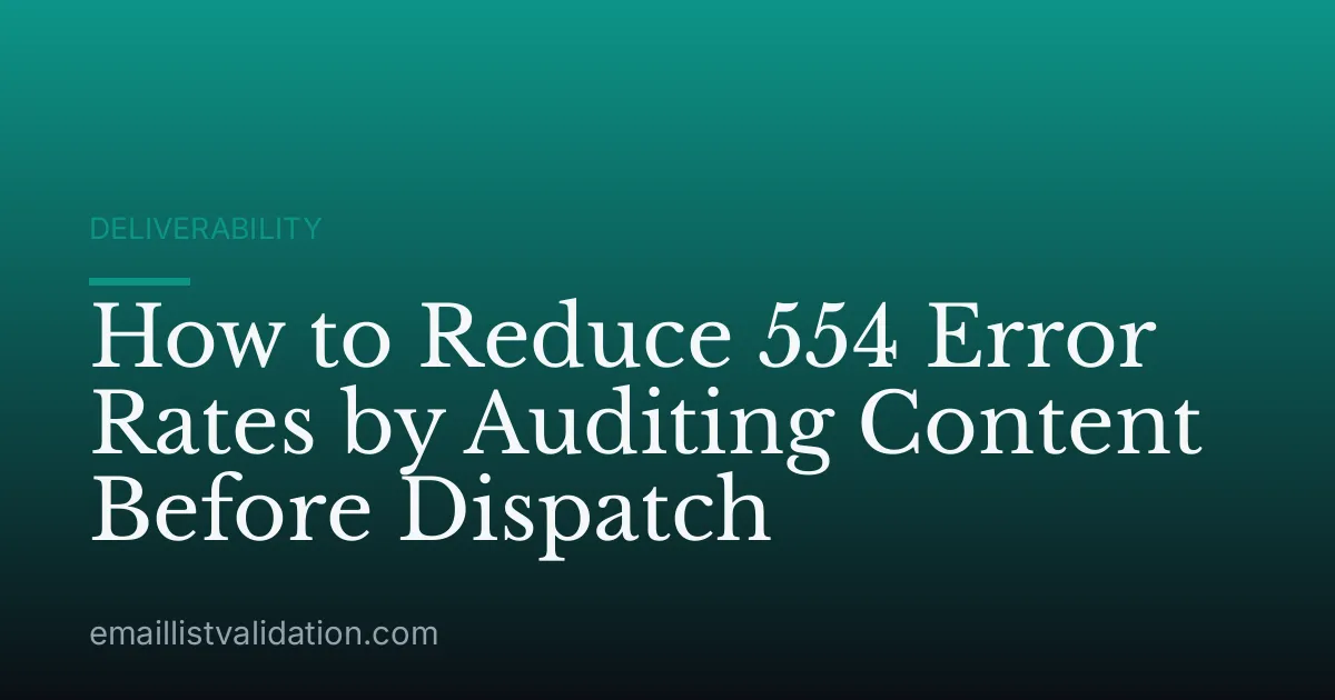 How to Reduce 554 Error Rates by Auditing Content Before Dispatch