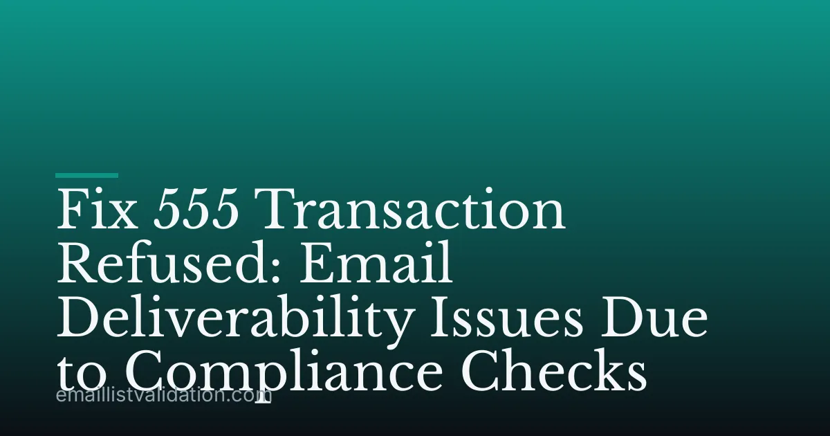 Fix 555 Transaction Refused: Email Deliverability Issues Due to Compliance Checks