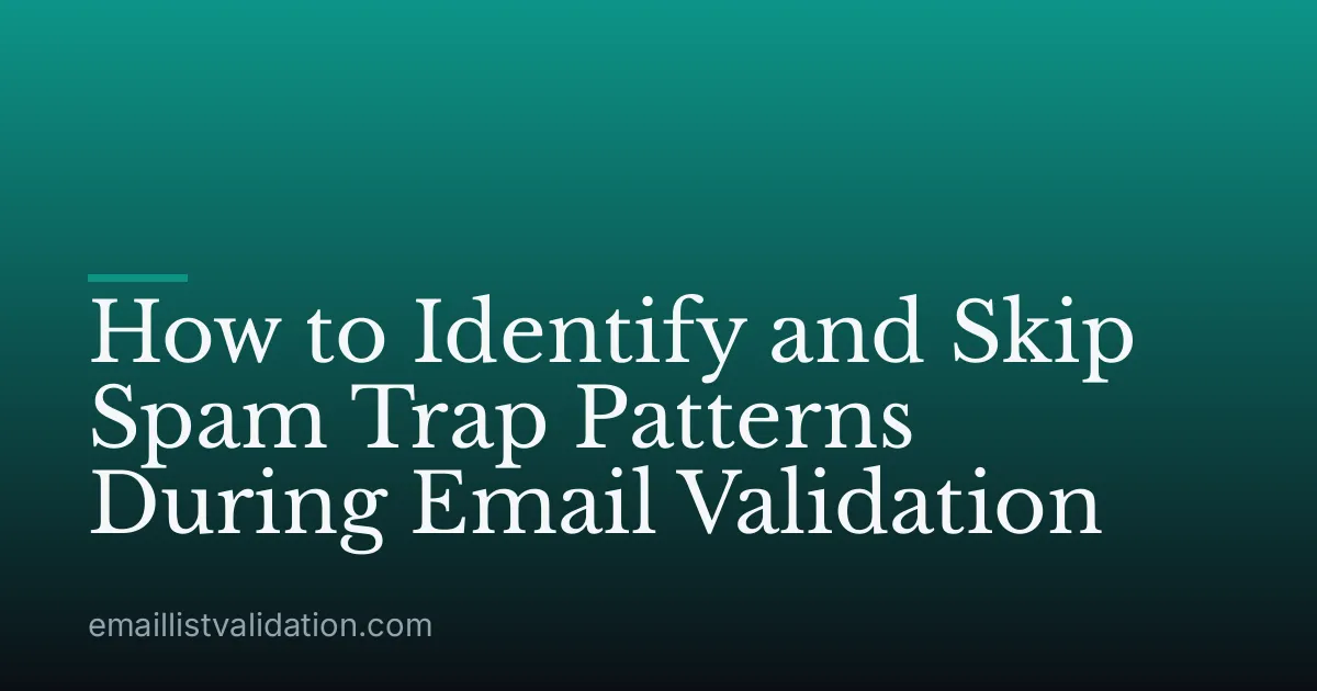 How to Identify and Skip Spam Trap Patterns During Email Validation