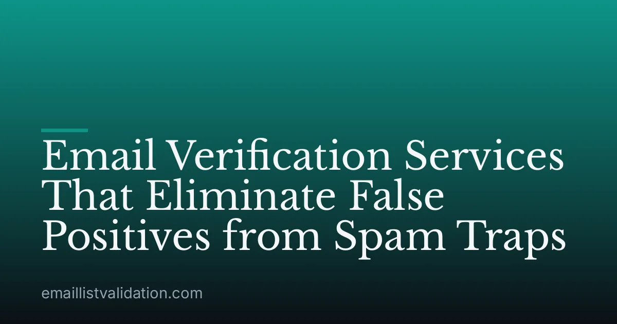 Email Verification Services That Eliminate False Positives from Spam Traps