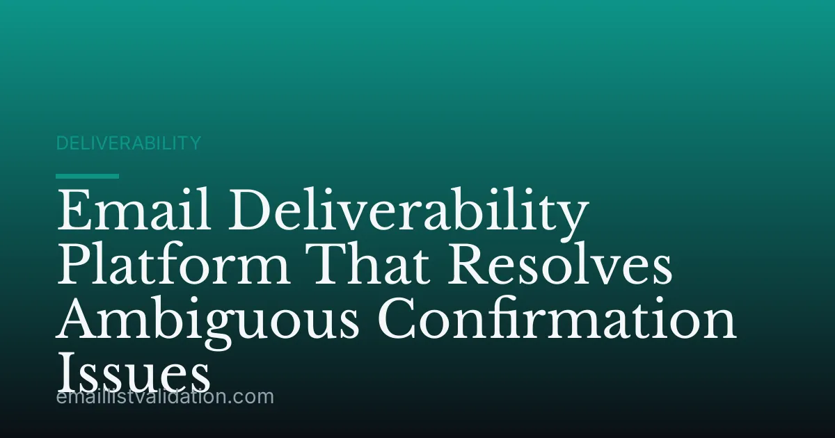Email Deliverability Platform That Resolves Ambiguous Confirmation Issues