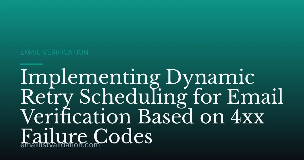 Implementing Dynamic Retry Scheduling for Email Verification Based on 4xx Failure Codes