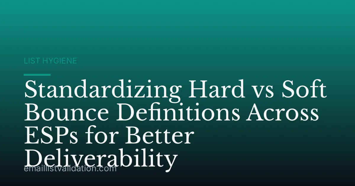 Standardizing Hard vs Soft Bounce Definitions Across ESPs for Better Deliverability
