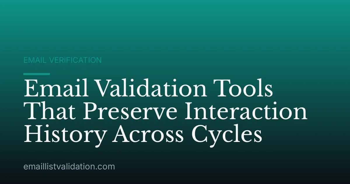 Email Validation Tools That Preserve Interaction History Across Cycles