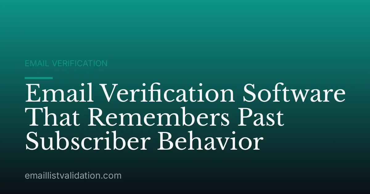 Email Verification Software That Remembers Past Subscriber Behavior